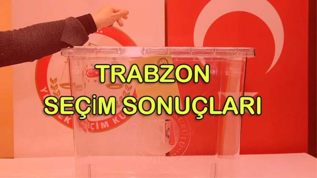 Trabzon Büyükşehir Belediyesi Seçim Sonuçları: 31 Mart Yerel Seçim Sonuçları Son Dakika