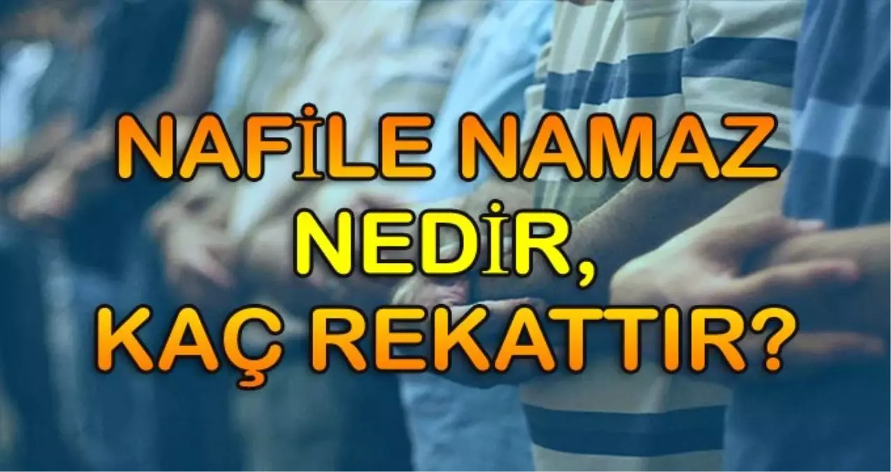 Nafile Namazlar: Tesbih, Teheccüd, Hacet, Tövbe Namazı Nasıl Kılınır?