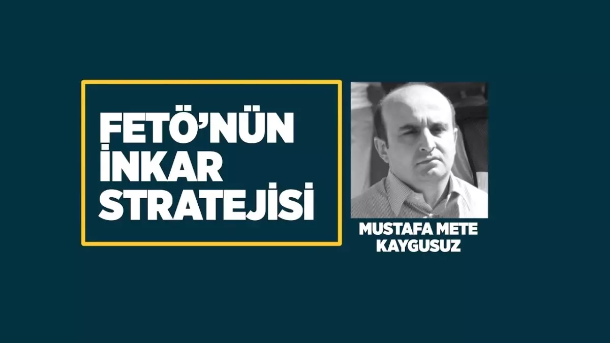 Fetö\'nün İnkar Stratejisi: Mustafa Mete Kaygusuz