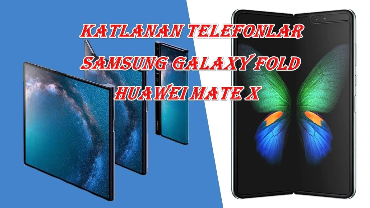 Samsung Galaxy Fold ve Huawei Mate X / Katlanan Telefonlar