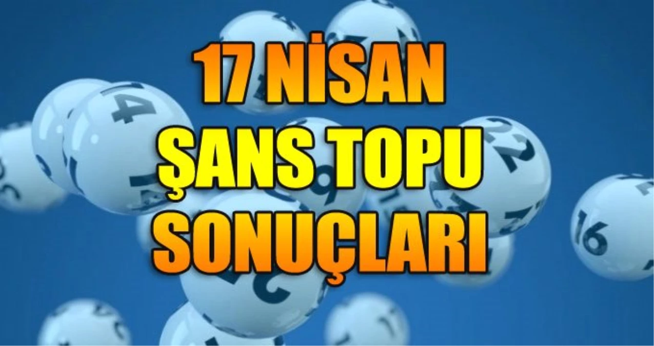 17 Nisan Şans Topu Sonuçları: Haftanın Talihlileri Ankara ve İstanbul\'dan!