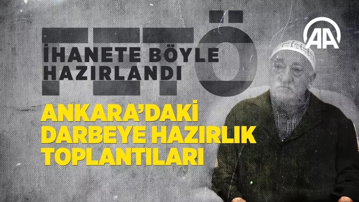 Fetö İhanete Böyle Hazırlandı: Ankara\'daki Darbeye Hazırlık Toplantıları