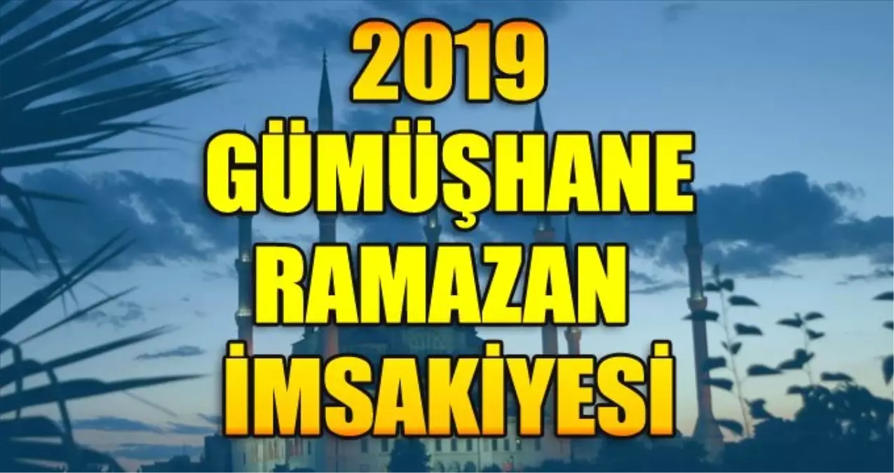 Gümüşhane Ramazan İmsakiyesi 2019: Gümüşhane İmsak Ve İftar Saati Kaçta?
