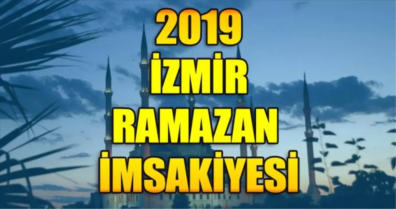 İzmir Ramazan İmsakiyesi 2019: İzmir İmsak Ve İftar Saati Kaçta?