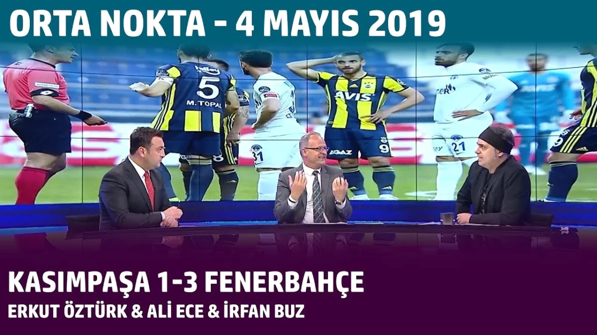 Orta Nokta - Erkut Öztürk, Ali Ece, İrfan Buz - Kasımpaşa 1-3 Fenerbahçe | 4 Mayıs 2019