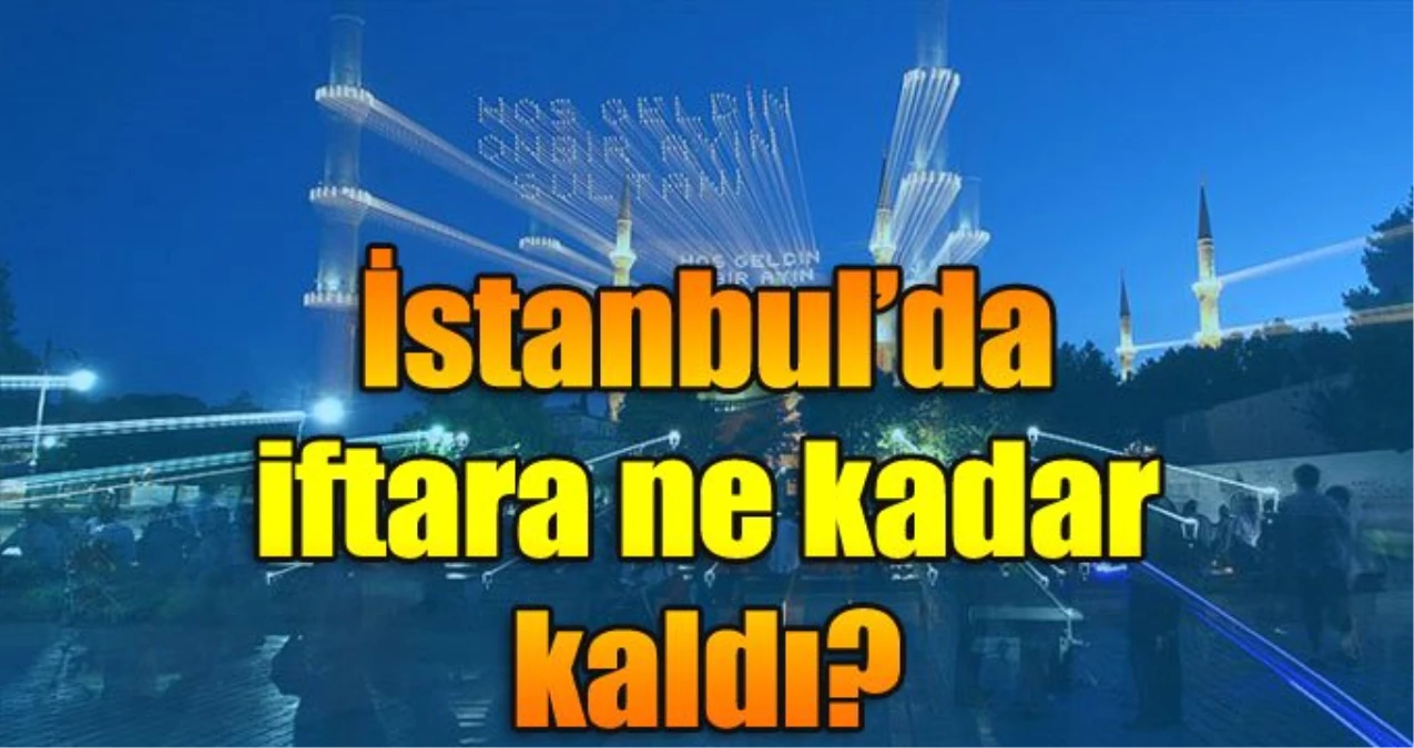 İstanbul İftar Saati: 10 Mayıs Cuma İstanbul İftar Vakti (2019 Ramazan İmsakiyesi)