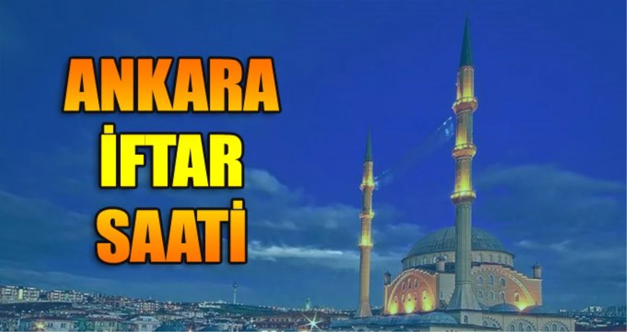 Ankara İftar Vakti 13 Mayıs Pazartesi: Ankara Ramazan İmsakiyesi 2019