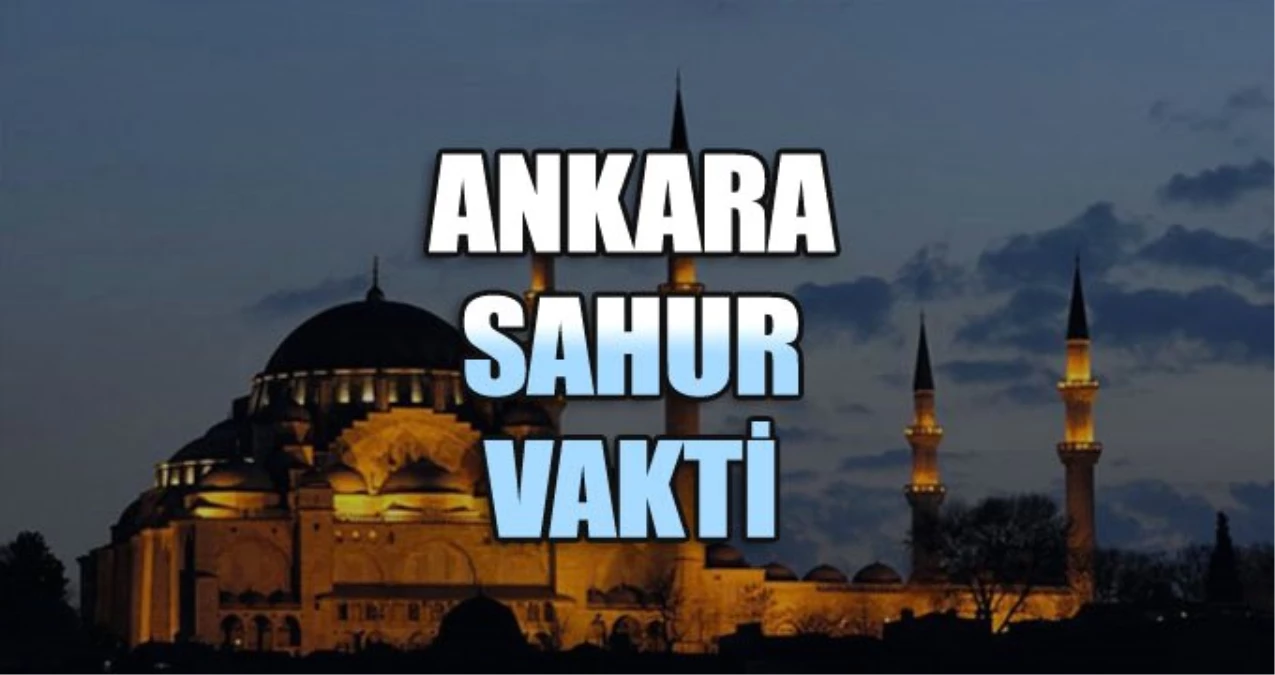 Ankara İmsak Vakti: 14 Mayıs Salı Ankara İmsak Vakitleri (2019 Ramazan İmsakiyesi)