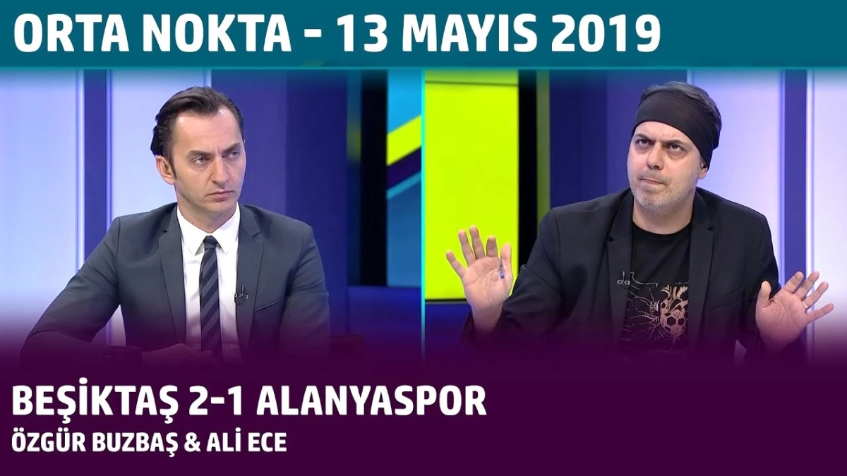 Orta Nokta - Özgür Buzbaş & Ali Ece - Beşiktaş 2-1 Alanyaspor - 13 Mayıs 2019