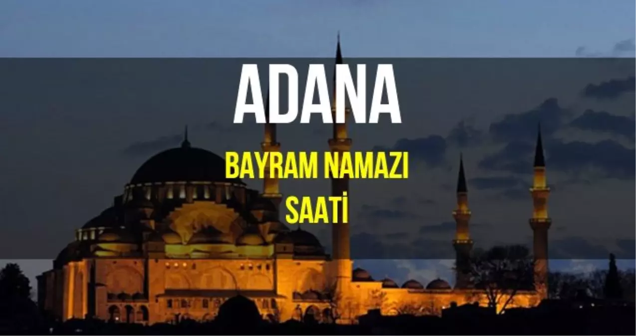 Adana bayram namazı saat kaçta? Diyanet 2019 Kurban bayram namazı saati