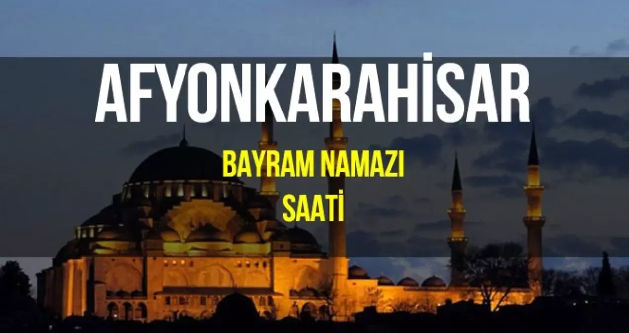 Afyonkarahisar bayram namazı saat kaçta? Diyanet 2019 Kurban Bayram namazı saati