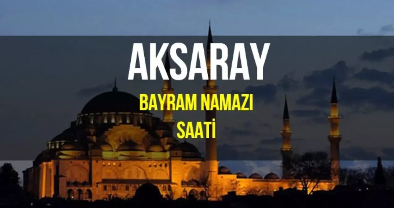 Aksaray bayram namazı saat kaçta? Diyanet 2019 Kurban Bayram namazı saati