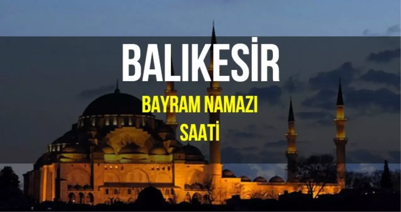Balıkesir bayram namazı saat kaçta? Diyanet 2019 Kurban Bayram namazı saati