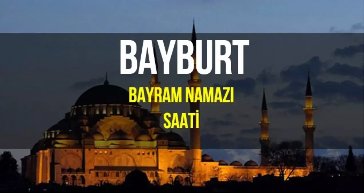 Bayburt bayram namazı saat kaçta? Diyanet 2019 Kurban Bayram namazı saati