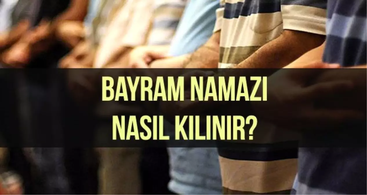 Bayram namazı nasıl kılınır? Bayram namazı kaç rekattır?