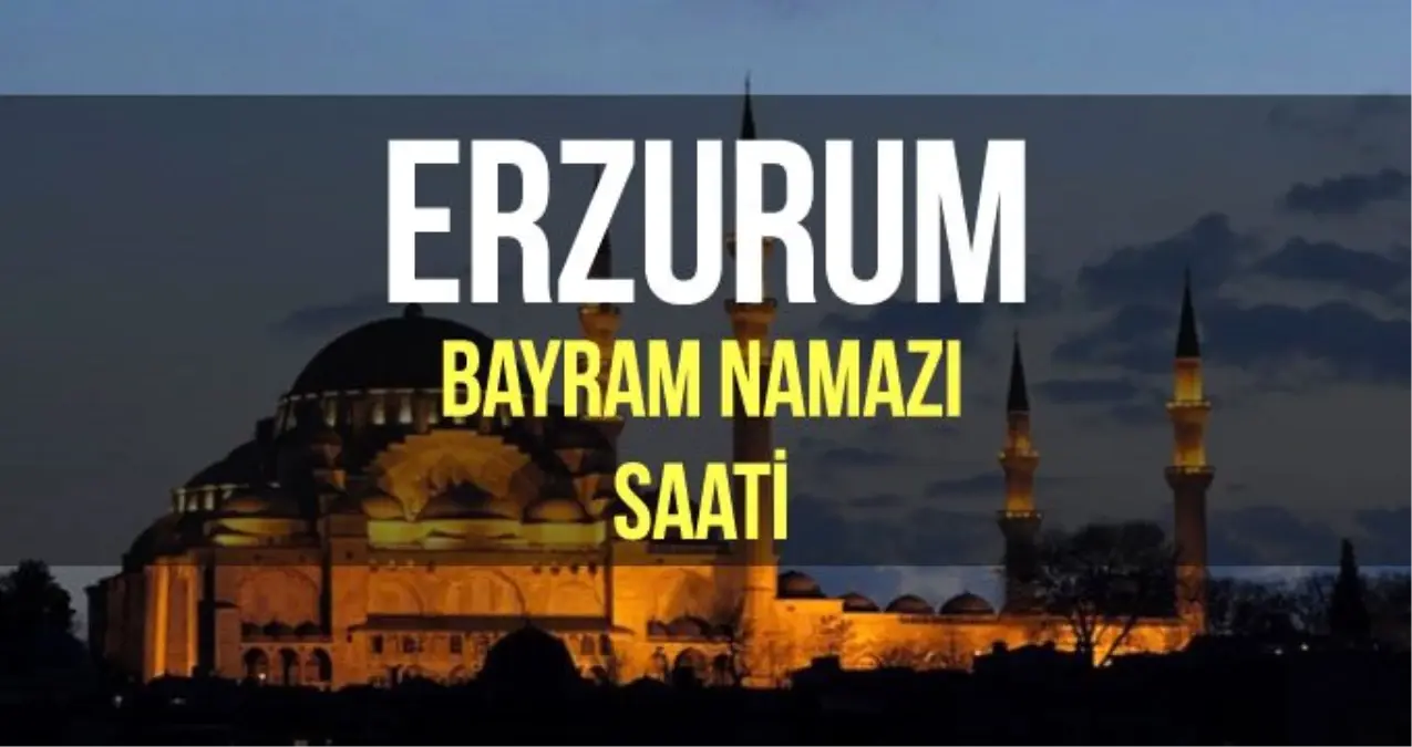 Erzurum bayram namazı saat kaçta? Diyanet 2019 Kurban bayram namazı saati