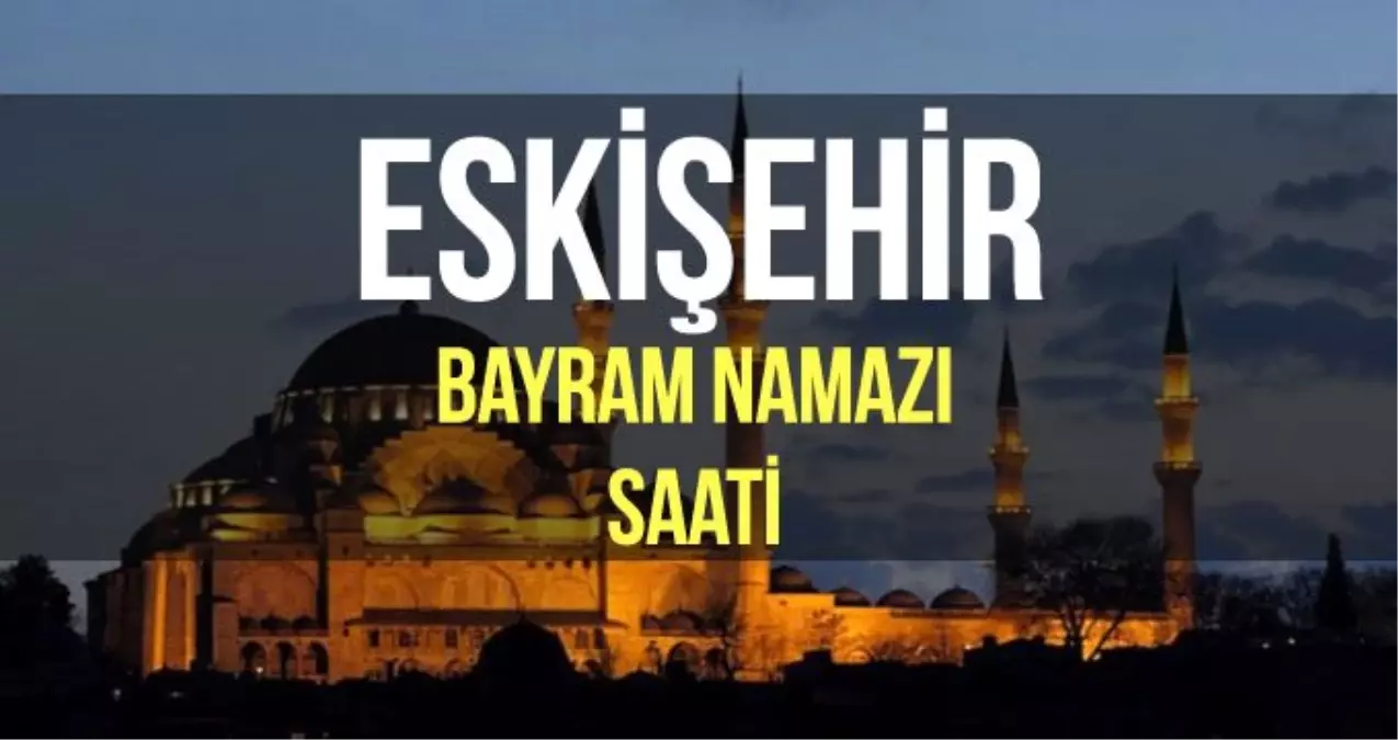 Eskişehir bayram namazı saat kaçta? Diyanet 2019 Kurban bayram namazı saati