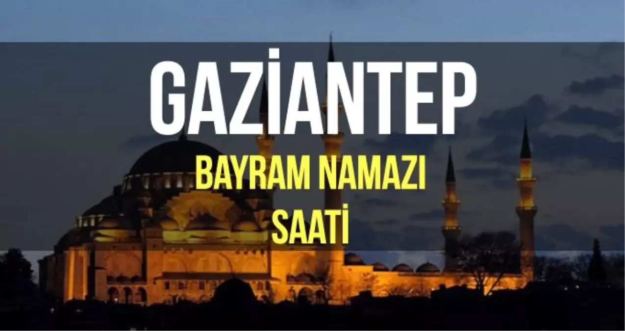 Gaziantep bayram namazı saat kaçta? Diyanet 2019 Kurban bayram namazı saati