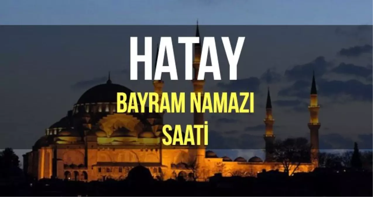 Hatay bayram namazı saat kaçta? Diyanet 2019 Kurban bayram namazı saati