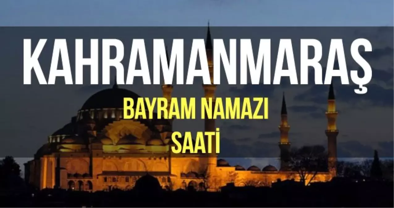 Kahramanmaraş bayram namazı saat kaçta? Diyanet 2019 Kurban bayram namazı saati