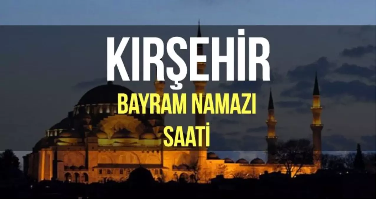 Kırşehir bayram namazı saat kaçta? Diyanet 2019 Kurban bayram namazı saati