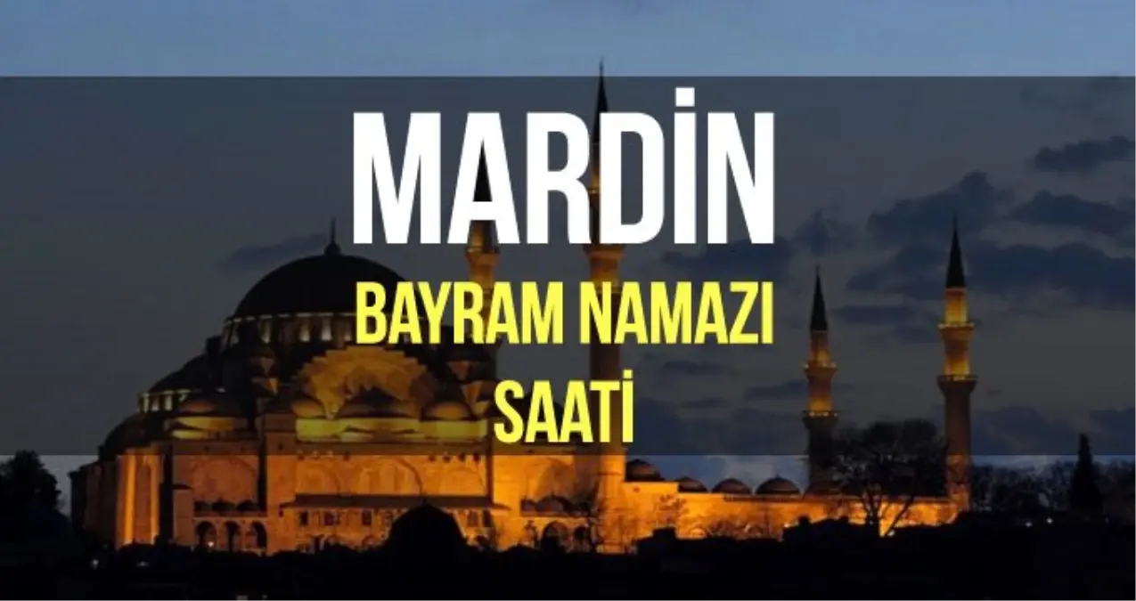 Mardin bayram namazı saat kaçta? Diyanet 2019 Kurban bayram namazı saati