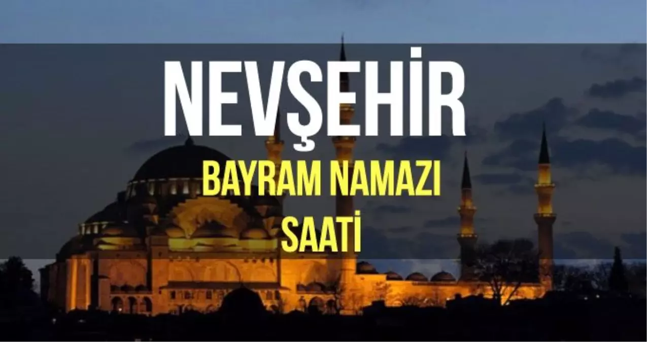 Nevşehir bayram namazı saat kaçta? Diyanet 2019 Kurban bayram namazı saati