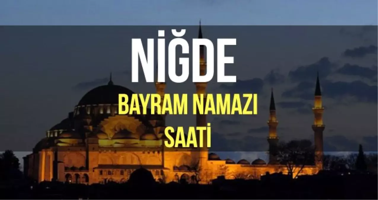Niğde bayram namazı saat kaçta? Diyanet 2019 Kurban bayram namazı saati