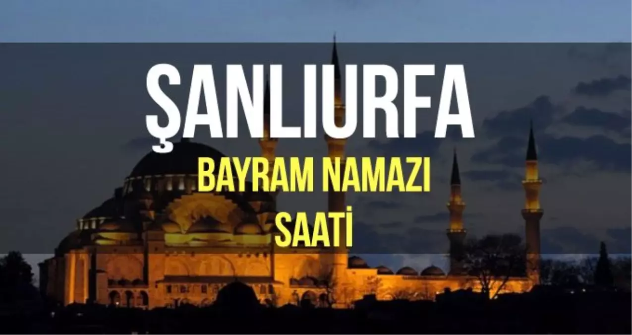 Şanlıurfa bayram namazı saat kaçta? Diyanet 2019 Kurban bayram namazı saati