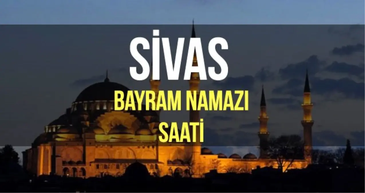 Sivas bayram namazı saat kaçta? Diyanet 2019 Kurban bayram namazı saati