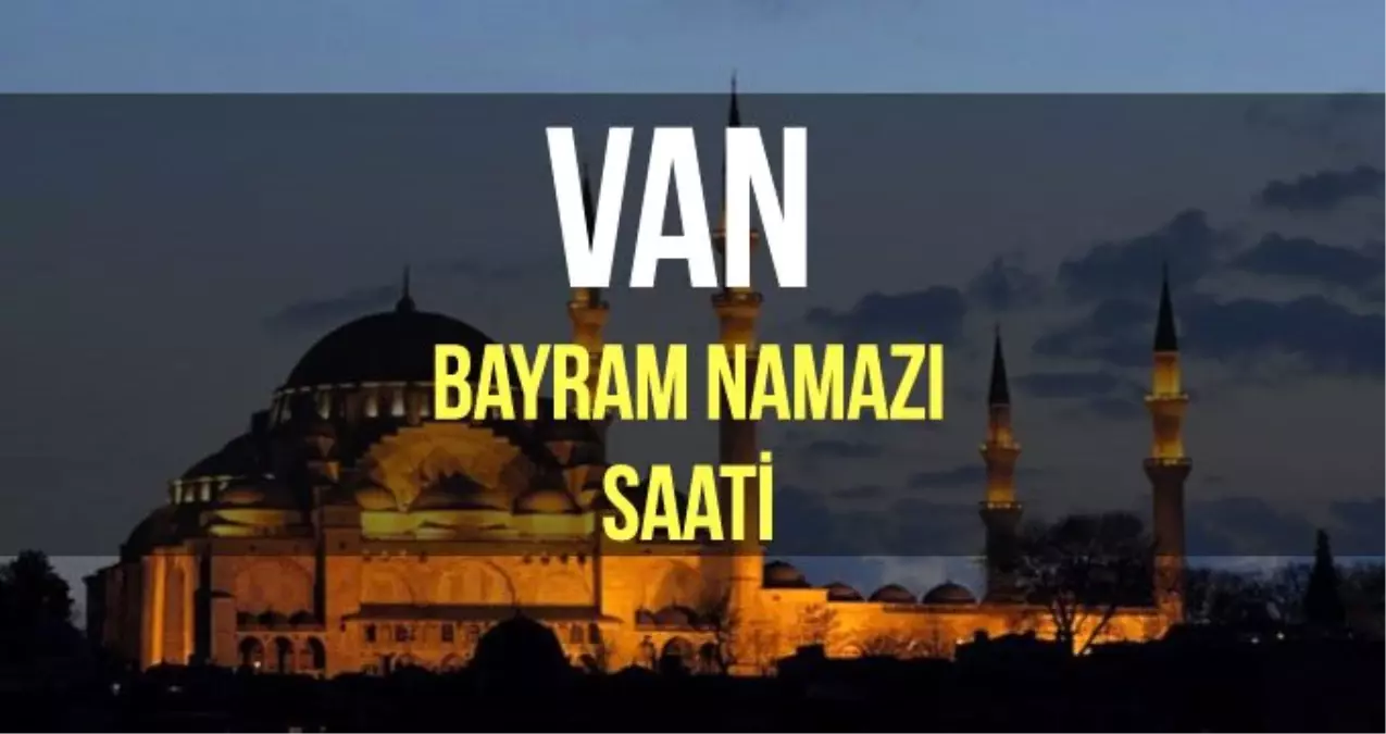 Van bayram namazı saat kaçta? Diyanet 2019 Kurban bayram namazı saati