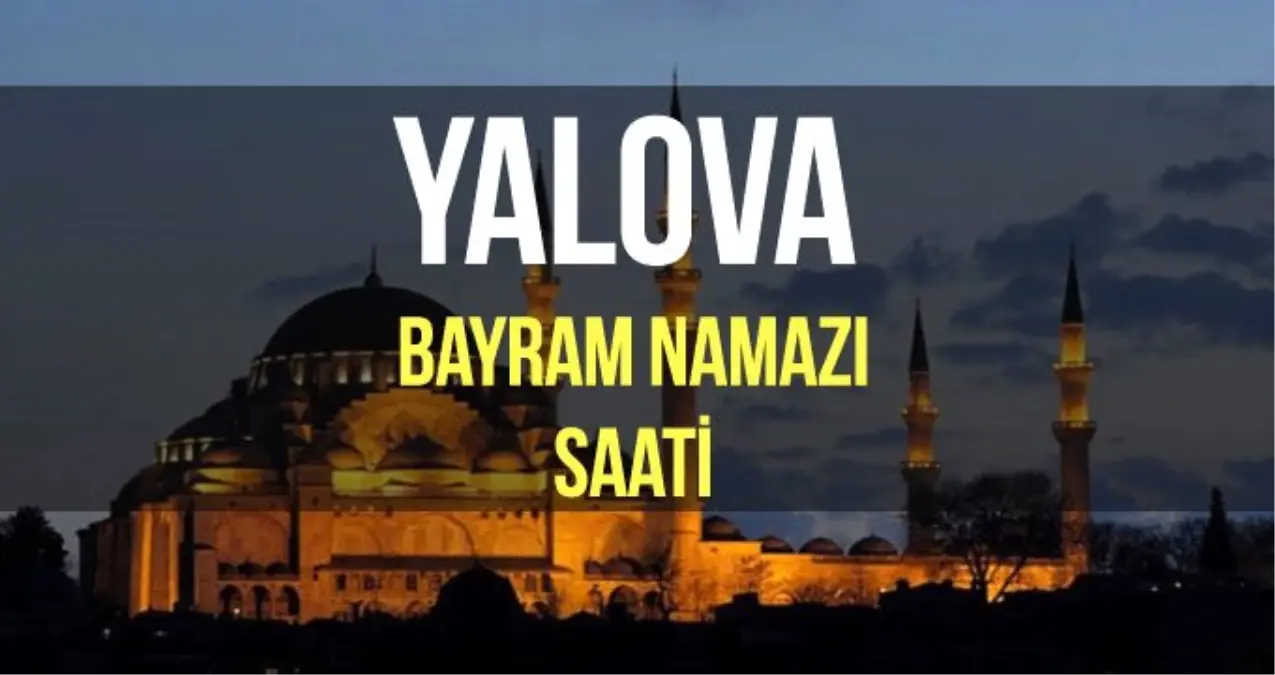Yalova bayram namazı saat kaçta? Diyanet 2019 Kurban bayram namazı saati