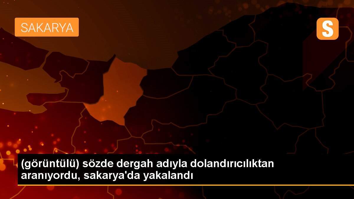 (görüntülü) sözde dergah adıyla dolandırıcılıktan aranıyordu, sakarya\'da yakalandı
