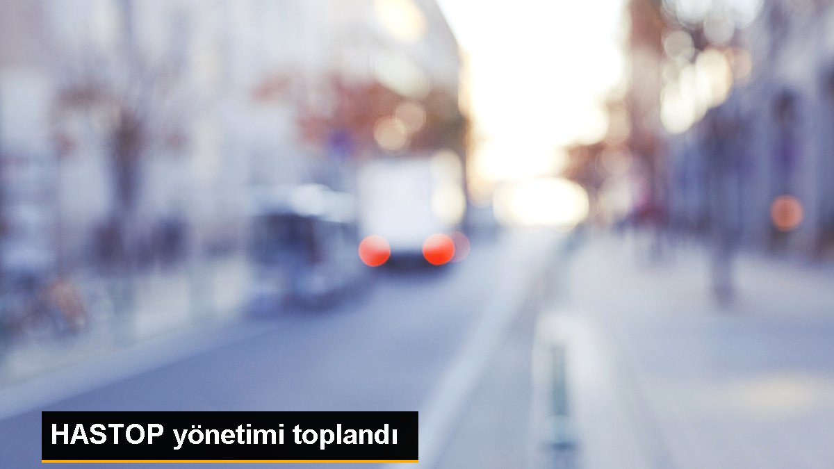 HASTOP yönetimi toplandı