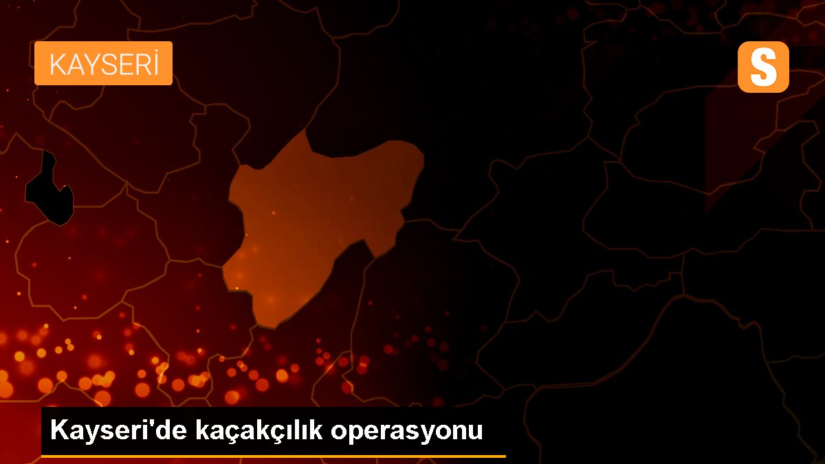 Kayseri\'de kaçakçılık operasyonu