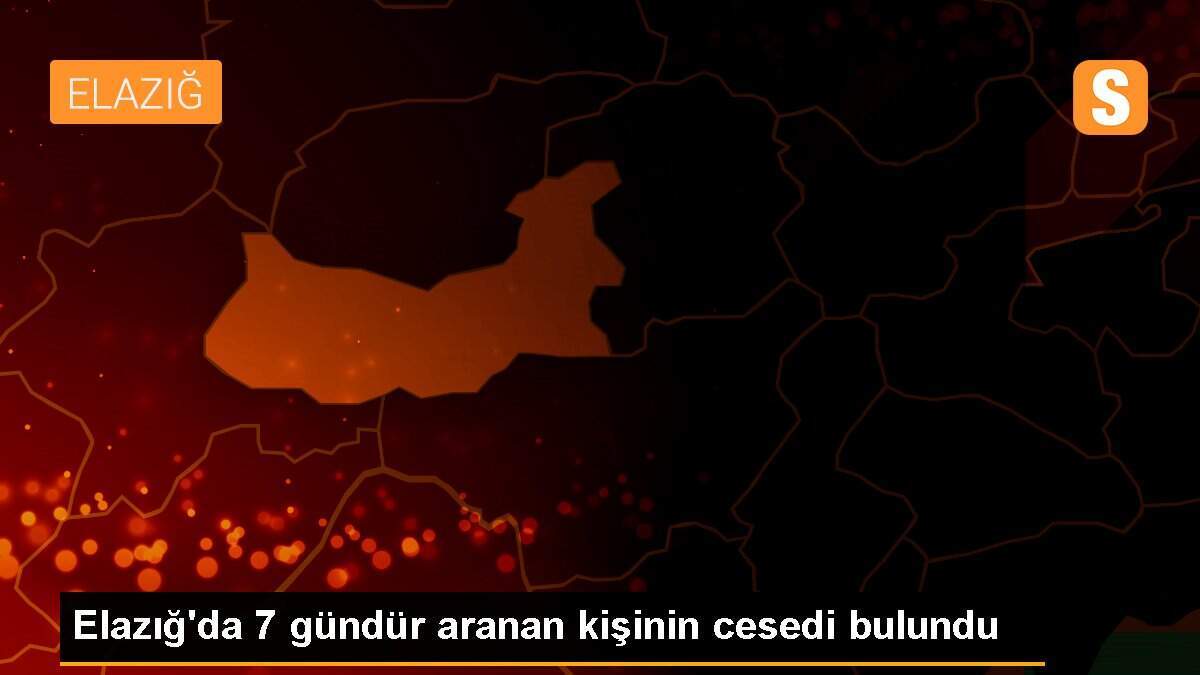 Elazığ\'da 7 gündür aranan kişinin cesedi bulundu