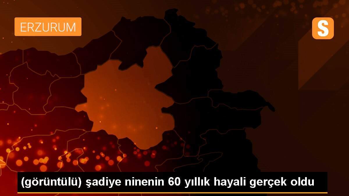 (görüntülü) şadiye ninenin 60 yıllık hayali gerçek oldu