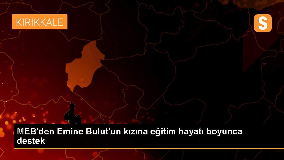 MEB\'den Emine Bulut\'un kızına eğitim hayatı boyunca destek