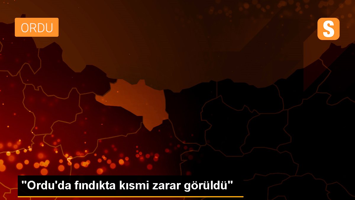 "Ordu\'da fındıkta kısmi zarar görüldü"