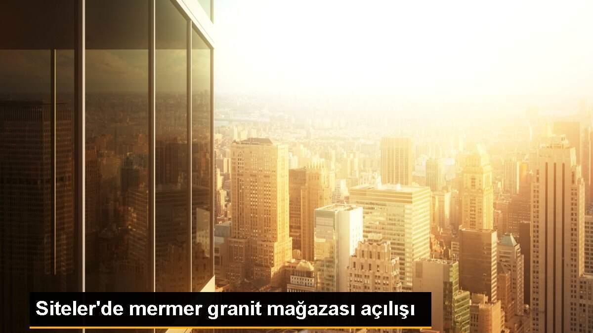 Siteler\'de mermer granit mağazası açılışı