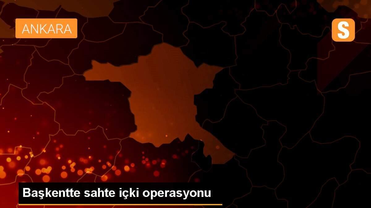 Başkentte sahte içki operasyonu