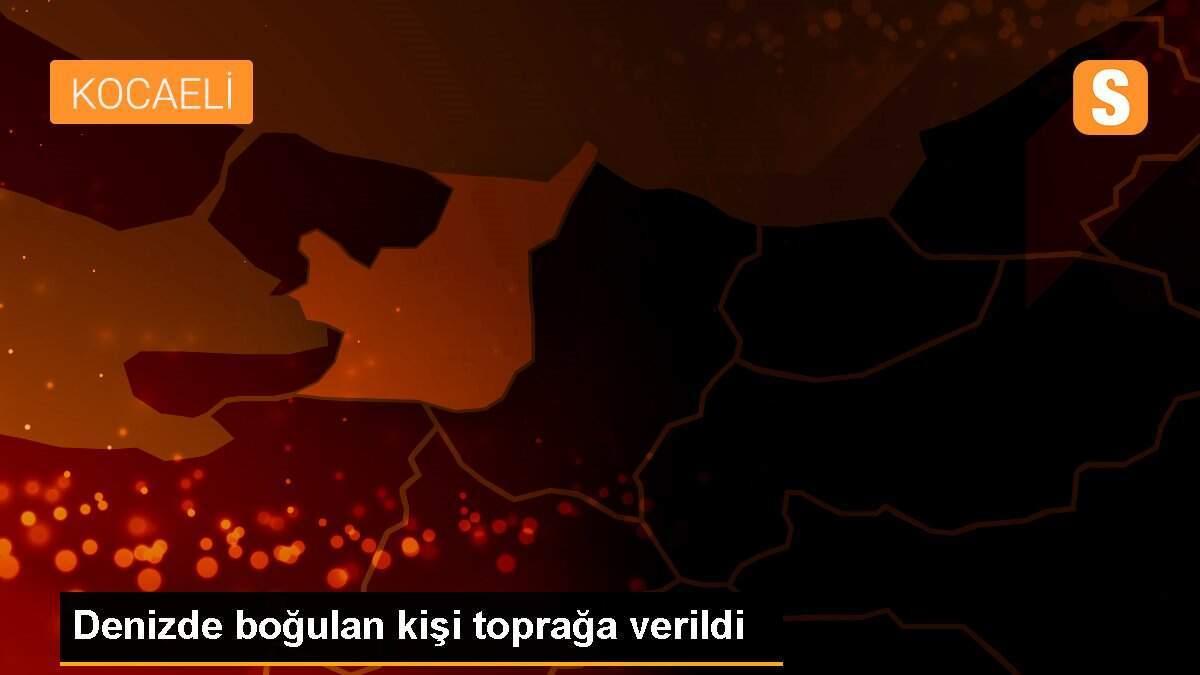 Denizde boğulan kişi toprağa verildi