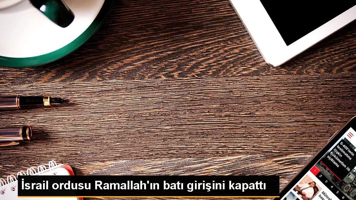 İsrail ordusu Ramallah\'ın batı girişini kapattı