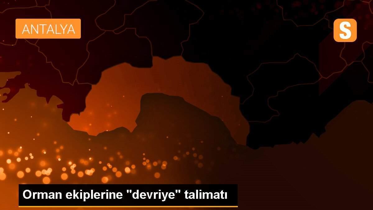 Orman ekiplerine "devriye" talimatı