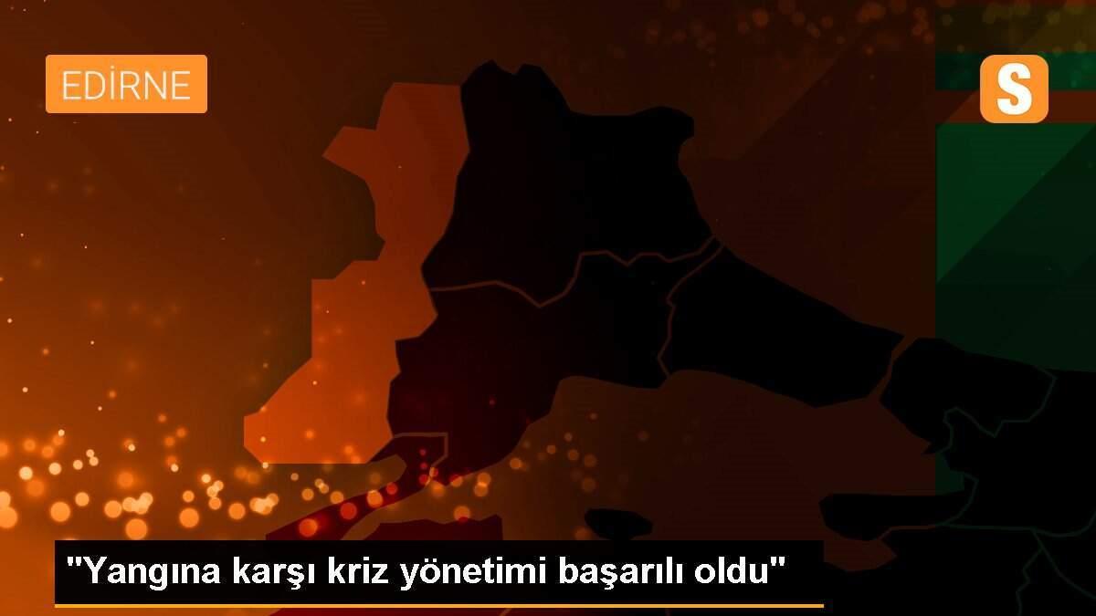 "Yangına karşı kriz yönetimi başarılı oldu"