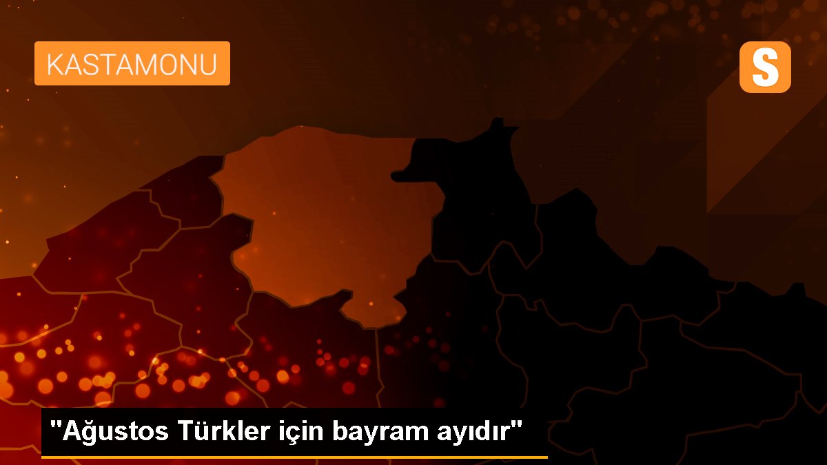 "Ağustos Türkler için bayram ayıdır"