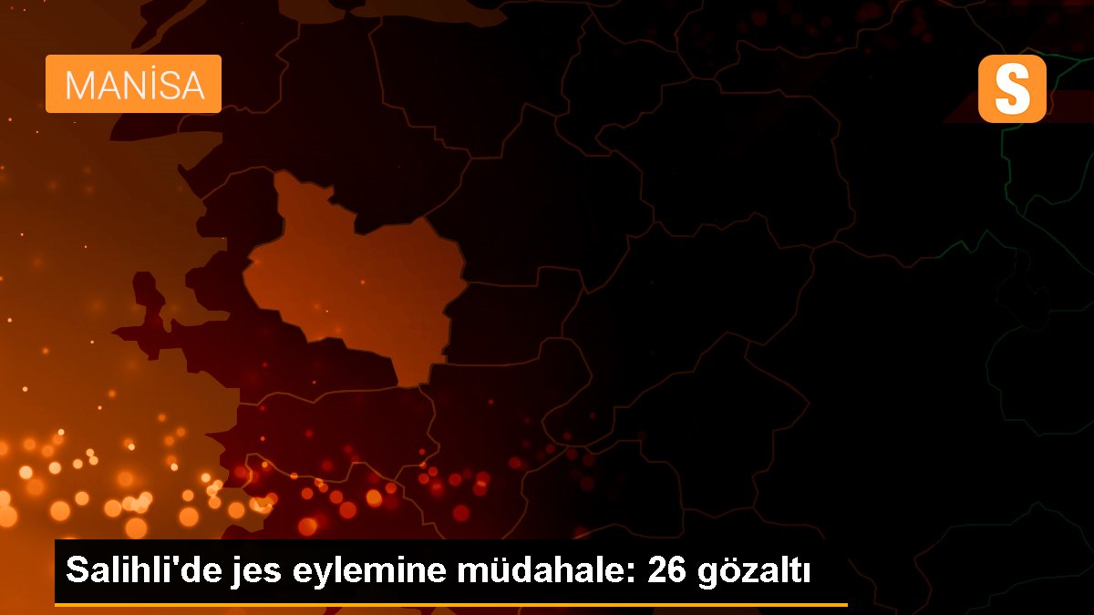 Salihli\'de jes eylemine müdahale: 26 gözaltı