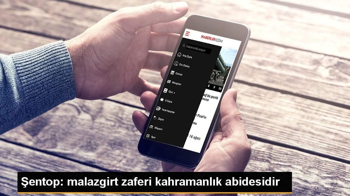 Şentop: malazgirt zaferi kahramanlık abidesidir