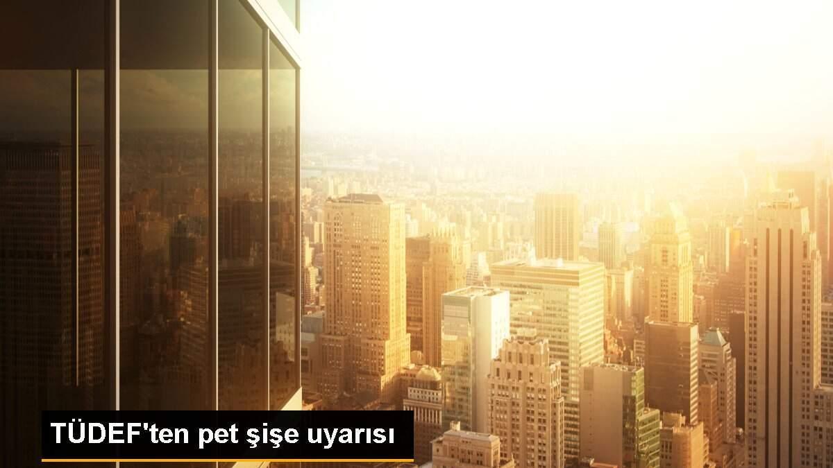 TÜDEF\'ten pet şişe uyarısı