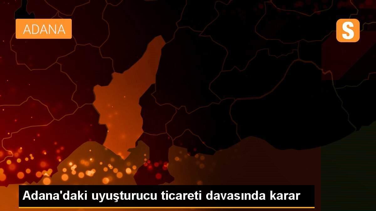 Adana\'daki uyuşturucu ticareti davasında karar